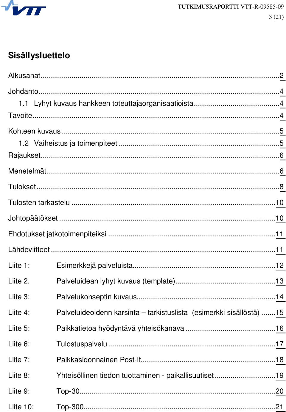 Liite 3: Esimerkkejä palveluista...12 Palveluidean lyhyt kuvaus (template)...13 Palvelukonseptin kuvaus...14 Liite 4: Palveluideoidenn karsinta tarkistuslista (esimerkki sisällöstä).