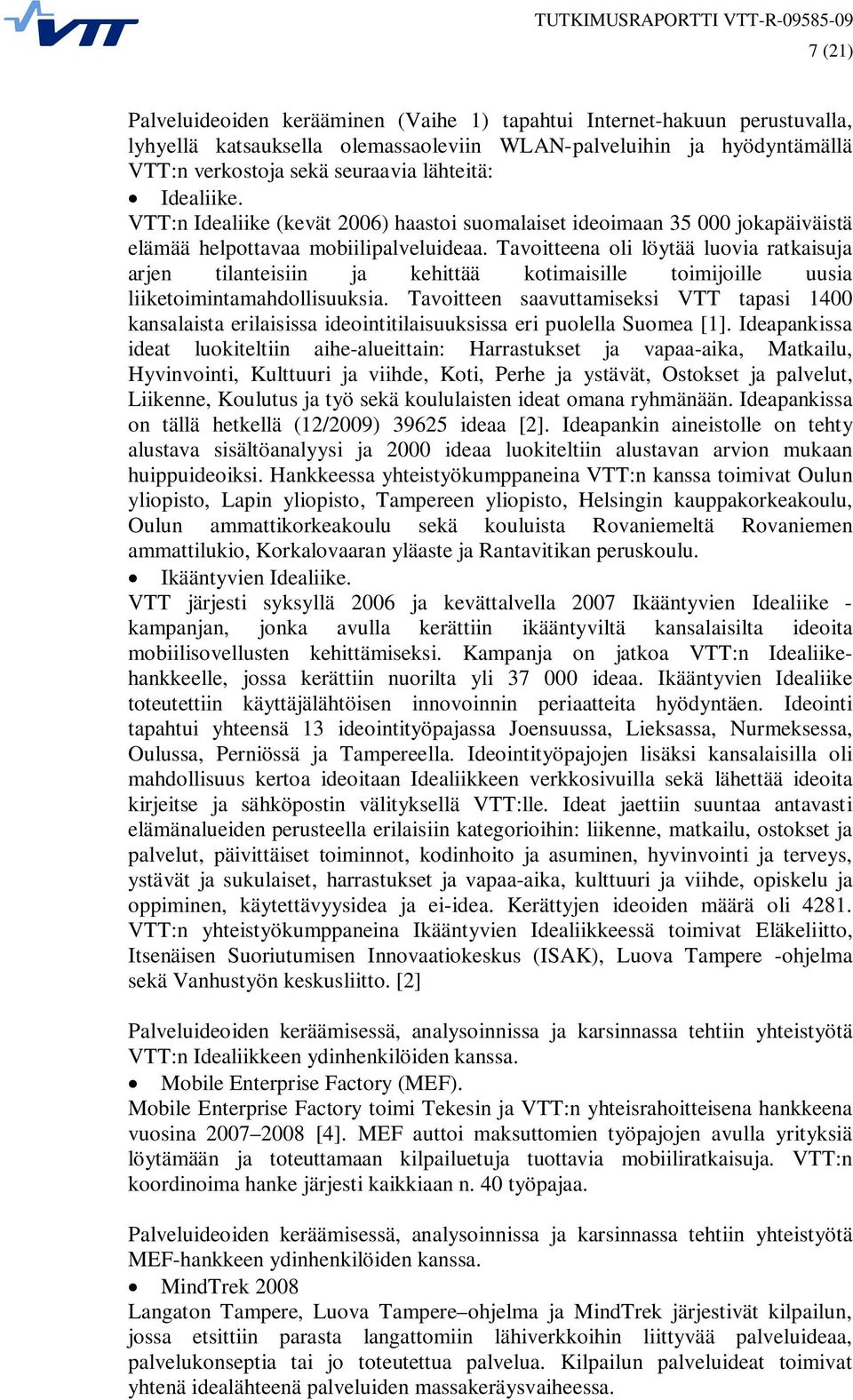 Tavoitteena oli löytää luovia ratkaisuja arjen tilanteisiin ja kehittää kotimaisille toimijoille uusia liiketoimintamahdollisuuksia.