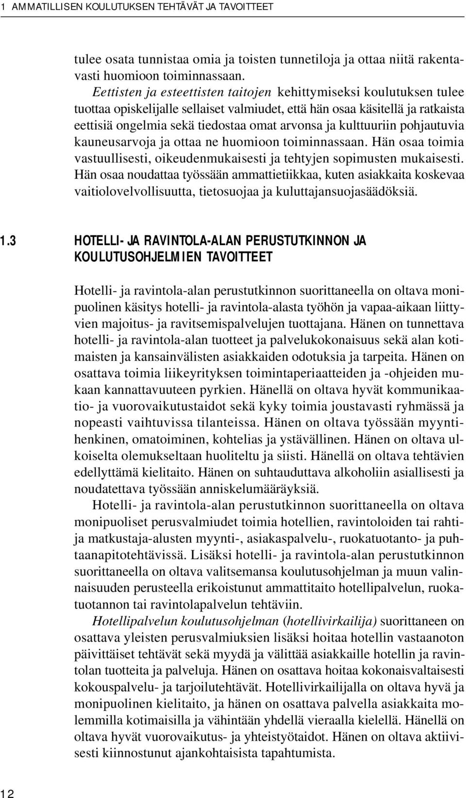 kulttuuriin pohjautuvia kauneusarvoja ja ottaa ne huomioon toiminnassaan. Hän osaa toimia vastuullisesti, oikeudenmukaisesti ja tehtyjen sopimusten mukaisesti.