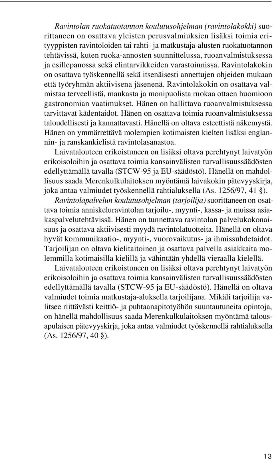 Ravintolakokin on osattava työskennellä sekä itsenäisesti annettujen ohjeiden mukaan että työryhmän aktiivisena jäsenenä.