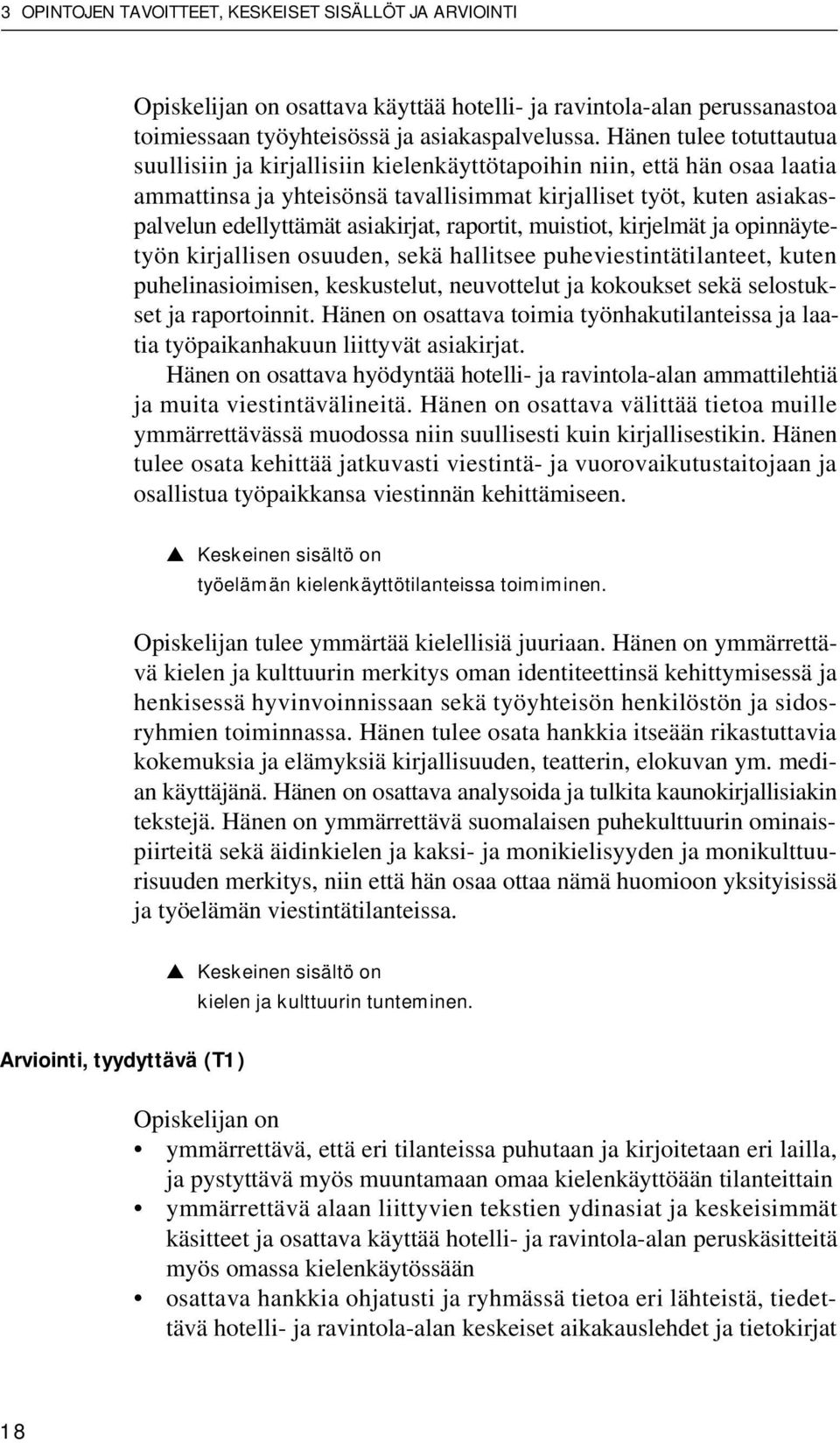 asiakirjat, raportit, muistiot, kirjelmät ja opinnäytetyön kirjallisen osuuden, sekä hallitsee puheviestintätilanteet, kuten puhelinasioimisen, keskustelut, neuvottelut ja kokoukset sekä selostukset