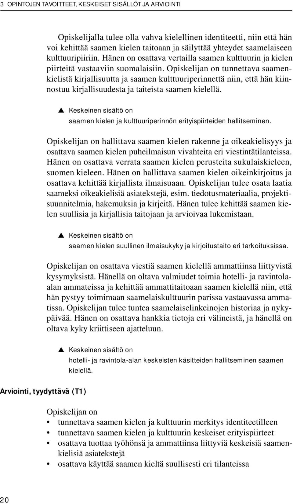 Opiskelijan on tunnettava saamenkielistä kirjallisuutta ja saamen kulttuuriperinnettä niin, että hän kiinnostuu kirjallisuudesta ja taiteista saamen kielellä.