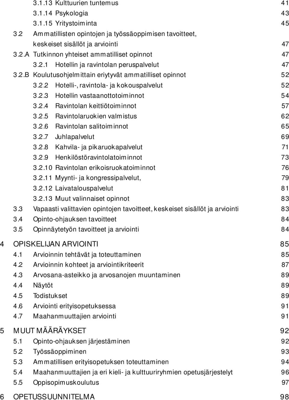 2.5 Ravintolaruokien valmistus 62 3.2.6 Ravintolan salitoiminnot 65 3.2.7 Juhlapalvelut 69 3.2.8 Kahvila- ja pikaruokapalvelut 71 3.2.9 Henkilöstöravintolatoiminnot 73 3.2.10 Ravintolan erikoisruokatoiminnot 76 3.