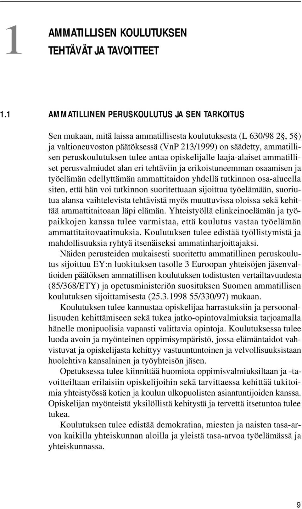 peruskoulutuksen tulee antaa opiskelijalle laaja-alaiset ammatilliset perusvalmiudet alan eri tehtäviin ja erikoistuneemman osaamisen ja työelämän edellyttämän ammattitaidon yhdellä tutkinnon