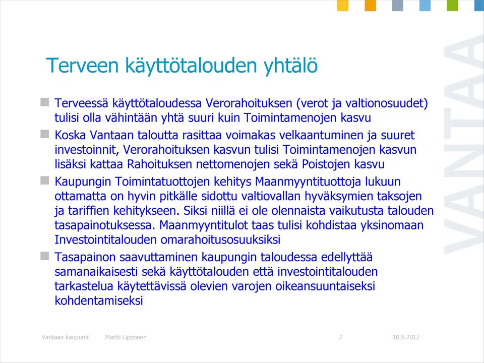 Maanmyyntituottoja lukuun ottamatta on hyvin pitkälle sidottu valtiovallan hyväksymien taksojen ja tariffien kehitykseen. Siksi niillä ei ole olennaista vaikutusta talouden tasapainotuksessa.