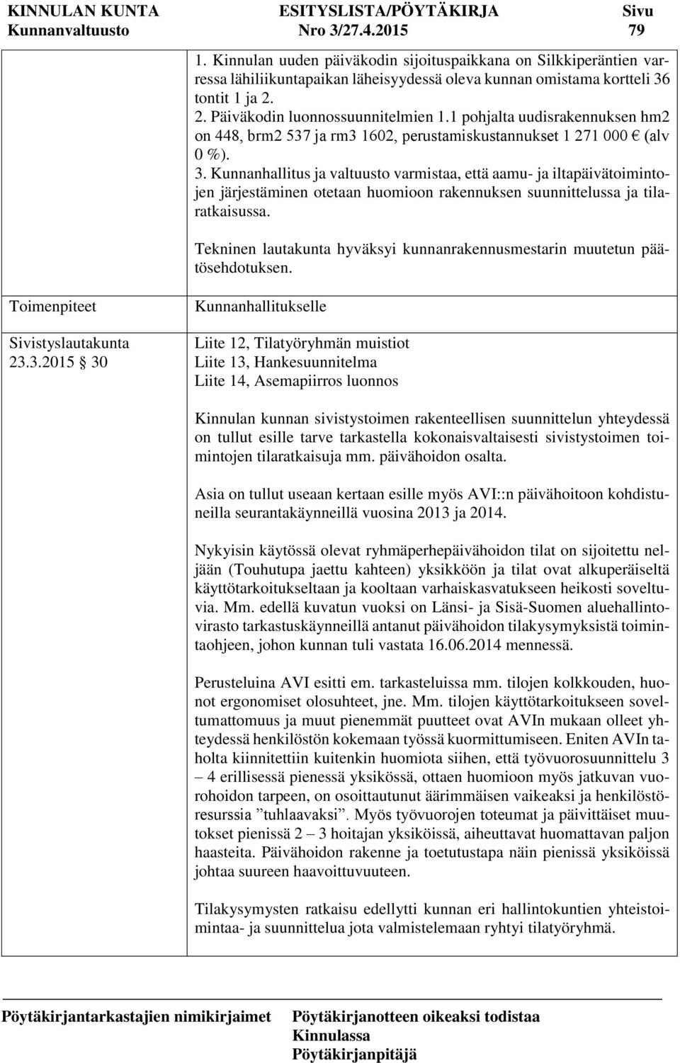 Kunnanhallitus ja valtuusto varmistaa, että aamu- ja iltapäivätoimintojen järjestäminen otetaan huomioon rakennuksen suunnittelussa ja tilaratkaisussa.