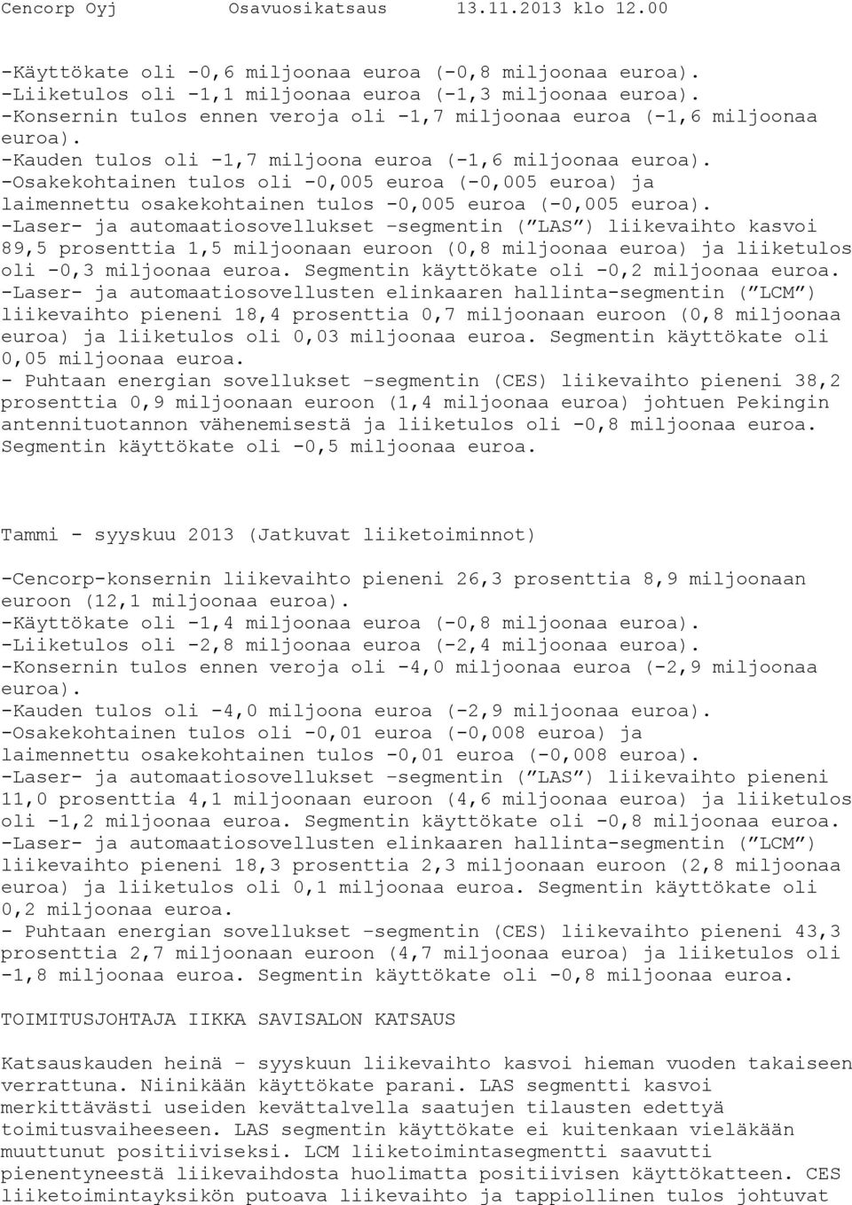 -Laser- ja automaatiosovellukset segmentin ( LAS ) liikevaihto kasvoi 89,5 prosenttia 1,5 miljoonaan euroon (0,8 miljoonaa euroa) ja liiketulos oli -0,3 miljoonaa euroa.