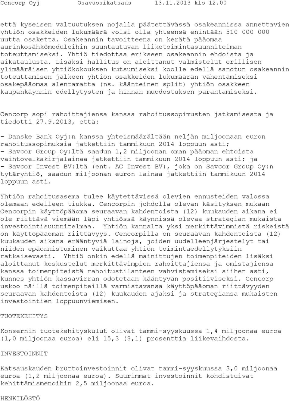 Lisäksi hallitus on aloittanut valmistelut erillisen ylimääräisen yhtiökokouksen kutsumiseksi koolle edellä sanotun osakeannin toteuttamisen jälkeen yhtiön osakkeiden lukumäärän vähentämiseksi