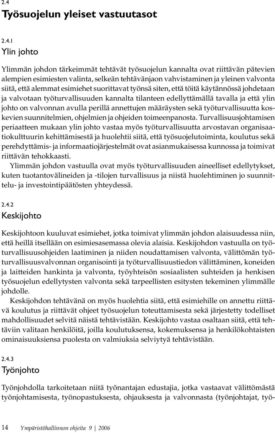 on valvonnan avulla perillä annettujen määräysten sekä työturvallisuutta koskevien suunnitelmien, ohjelmien ja ohjeiden toimeenpanosta.