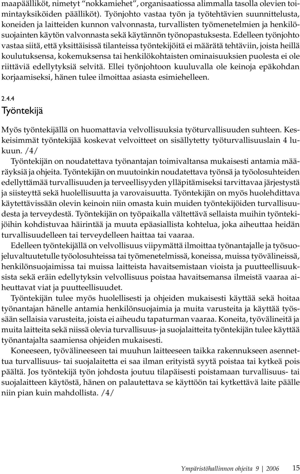 Edelleen työnjohto vastaa siitä, että yksittäisissä tilanteissa työntekijöitä ei määrätä tehtäviin, joista heillä koulutuksensa, kokemuksensa tai henkilökohtaisten ominaisuuksien puolesta ei ole