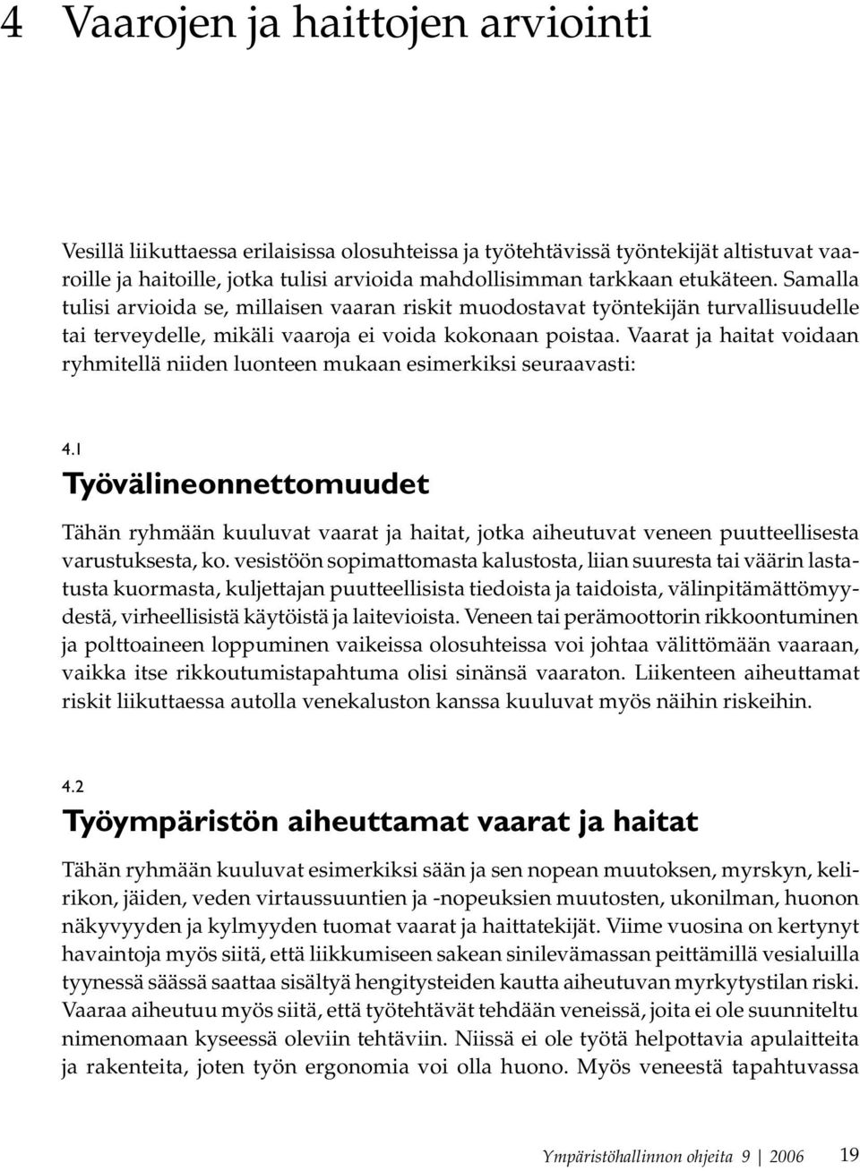 Vaarat ja haitat voidaan ryhmitellä niiden luonteen mukaan esimerkiksi seuraavasti: 4.