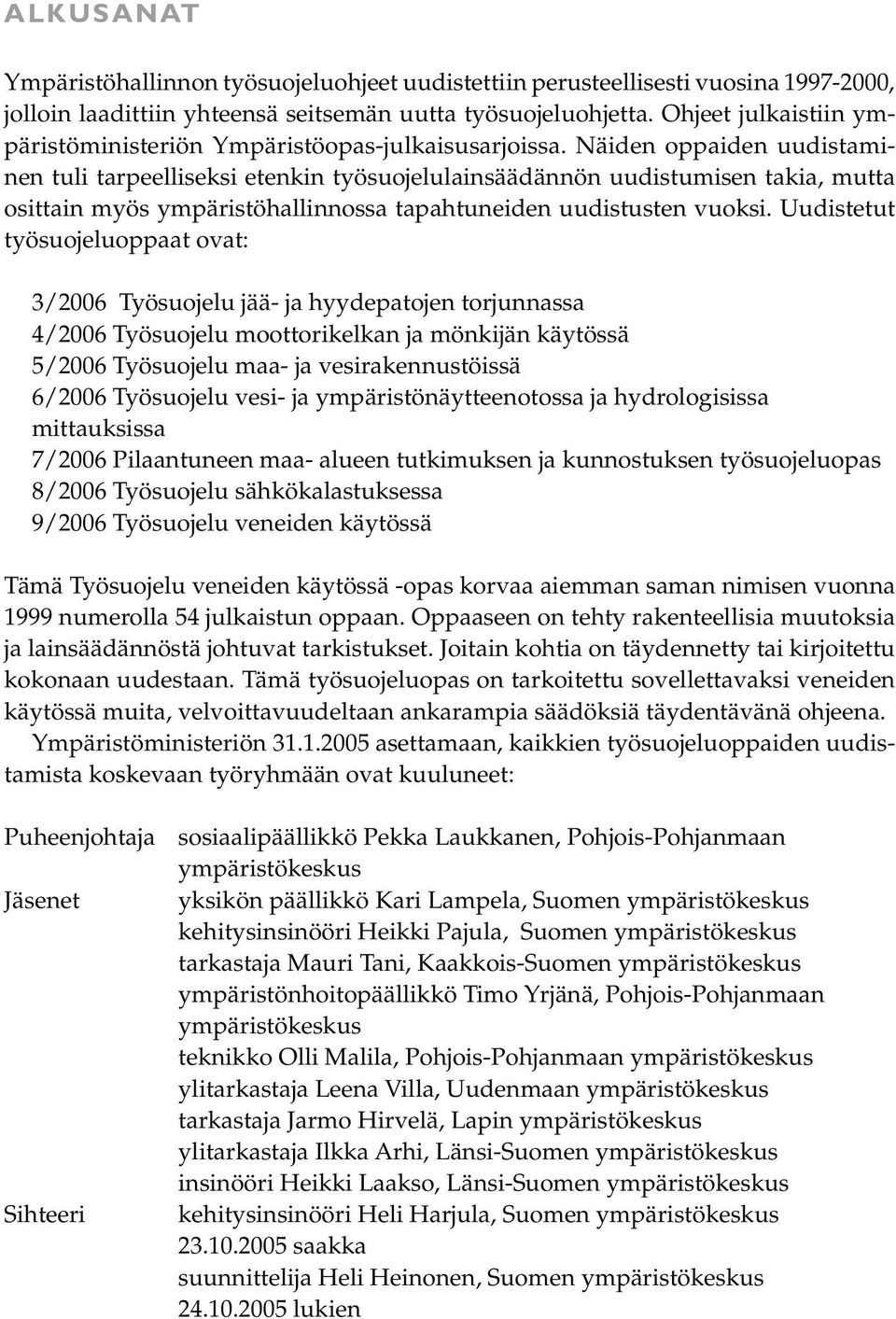 Näiden oppaiden uudistaminen tuli tarpeelliseksi etenkin työsuojelulainsäädännön uudistumisen takia, mutta osittain myös ympäristöhallinnossa tapahtuneiden uudistusten vuoksi.