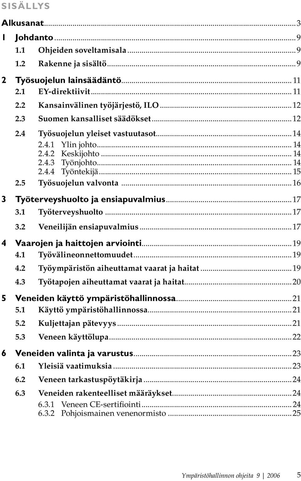 ..16 3 Työterveyshuolto ja ensiapuvalmius...17 3.1 Työterveyshuolto...17 3.2 Veneilijän ensiapuvalmius...17 4 Vaarojen ja haittojen arviointi...19 4.1 Työvälineonnettomuudet...19 4.2 Työympäristön aiheuttamat vaarat ja haitat.