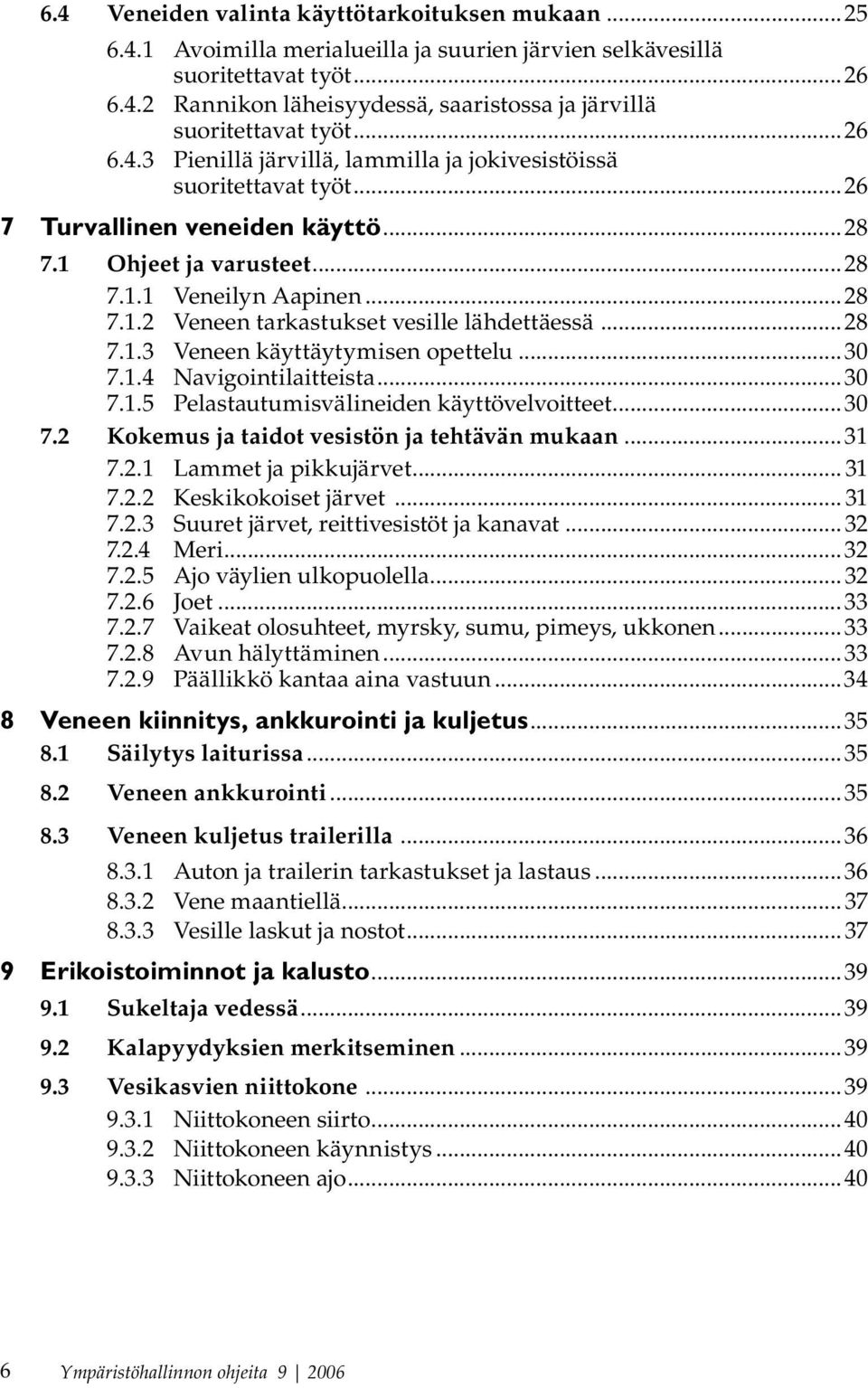 ..28 7.1.3 Veneen käyttäytymisen opettelu...30 7.1.4 Navigointilaitteista...30 7.1.5 Pelastautumisvälineiden käyttövelvoitteet...30 7.2 Kokemus ja taidot vesistön ja tehtävän mukaan...31 7.2.1 Lammet ja pikkujärvet.