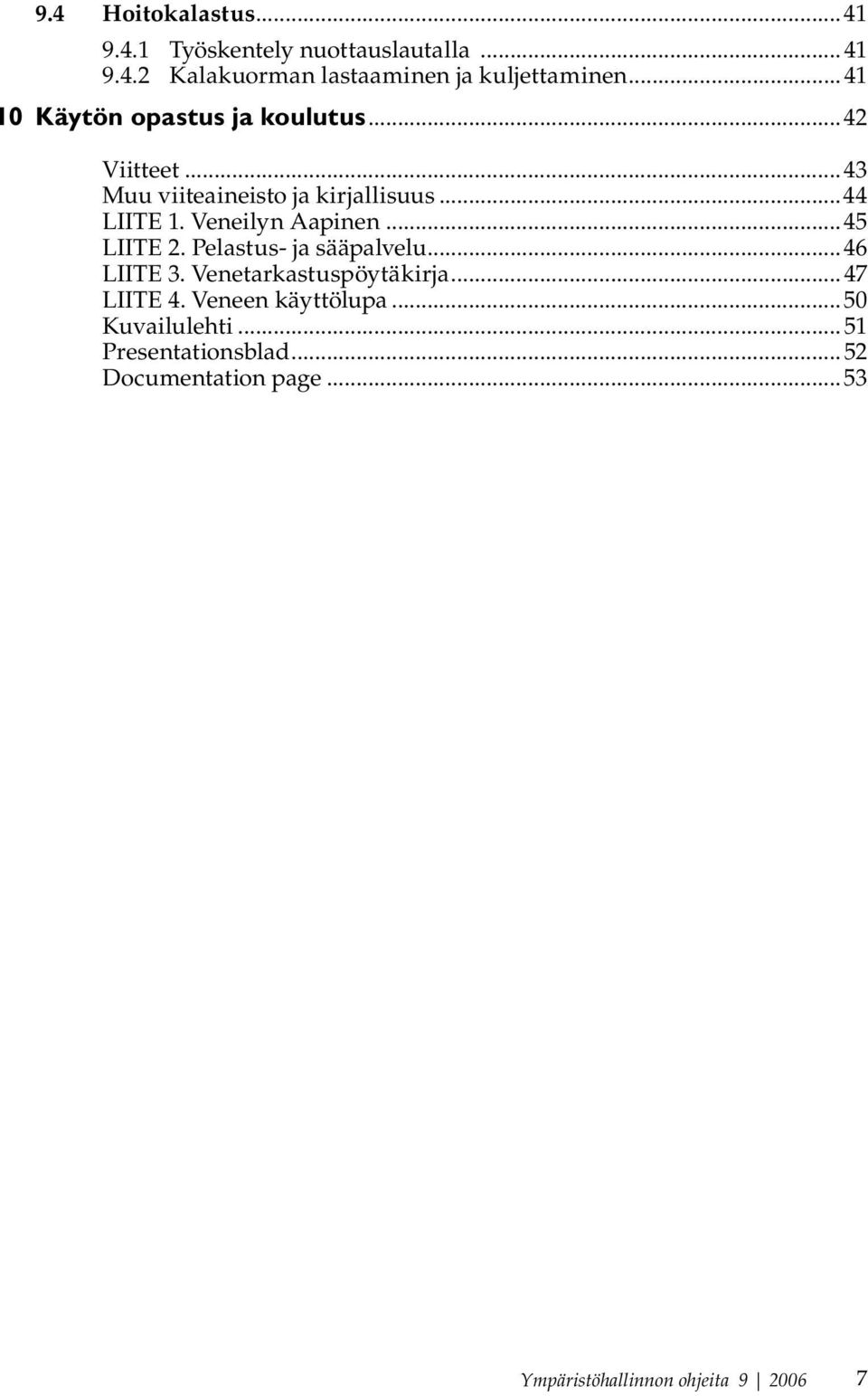 Veneilyn Aapinen...45 LIITE 2. Pelastus- ja sääpalvelu...46 LIITE 3. Venetarkastuspöytäkirja...47 LIITE 4.