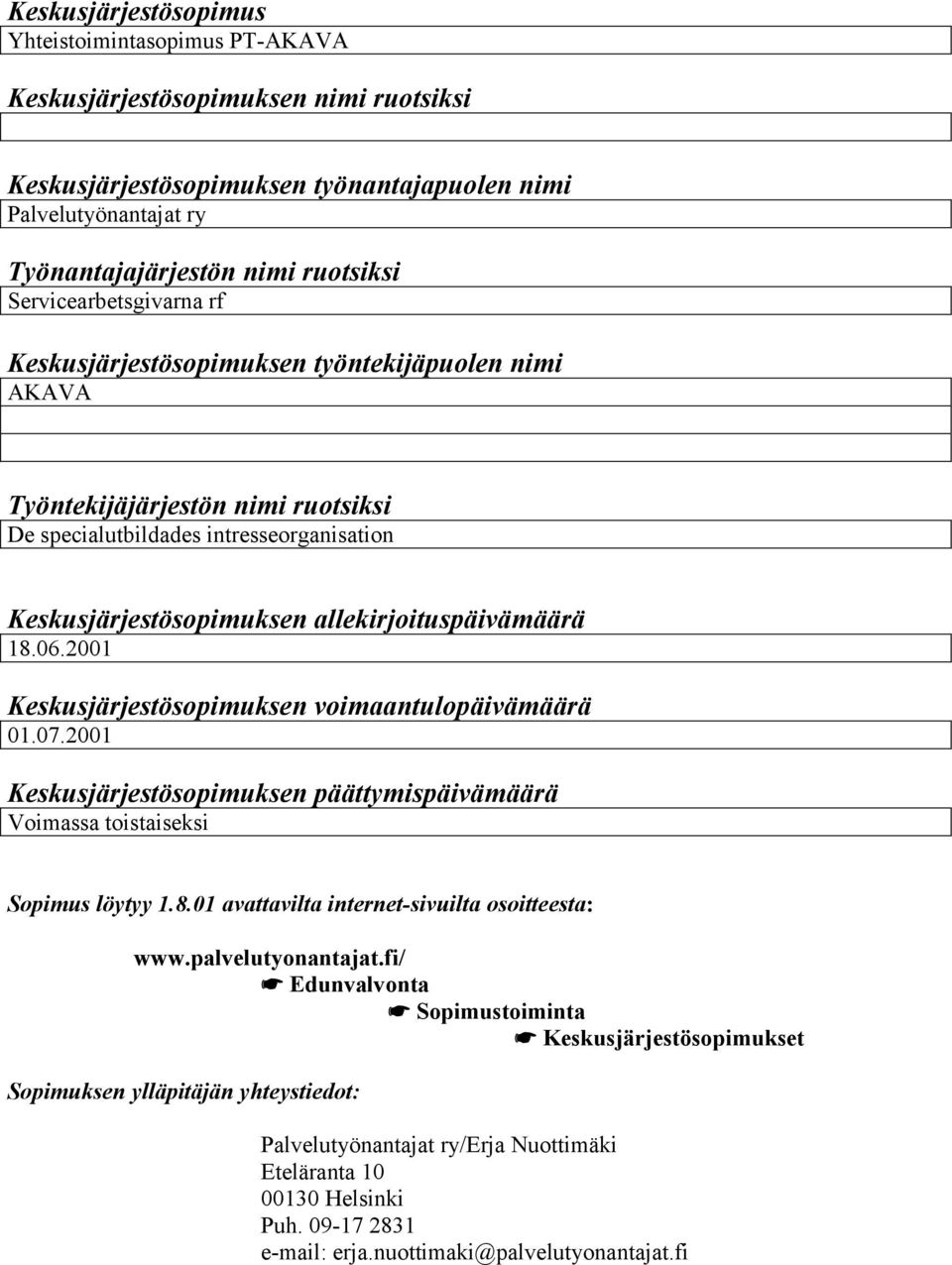 allekirjoituspäivämäärä 18.06.2001 Keskusjärjestösopimuksen voimaantulopäivämäärä 01.07.2001 Keskusjärjestösopimuksen päättymispäivämäärä Voimassa toistaiseksi Sopimus löytyy 1.8.01 avattavilta internet-sivuilta osoitteesta: www.