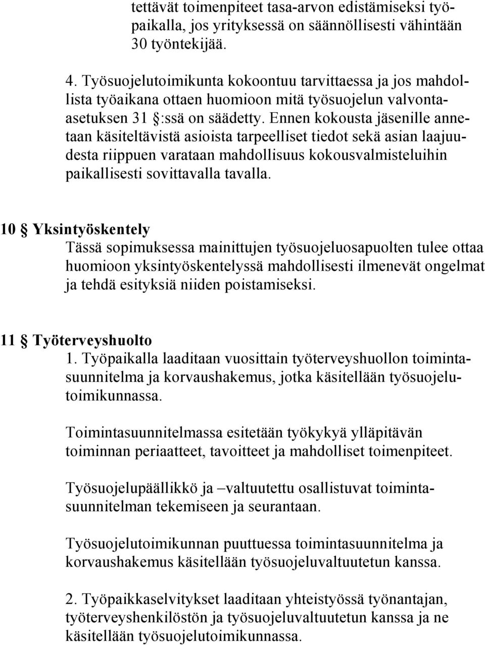 Ennen kokousta jäsenille annetaan käsiteltävistä asioista tarpeelliset tiedot sekä asian laajuudesta riippuen varataan mahdollisuus kokousvalmisteluihin paikallisesti sovittavalla tavalla.