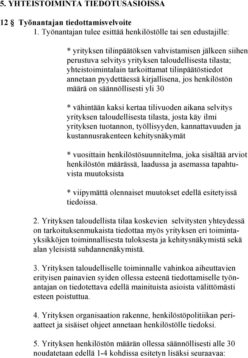 tarkoittamat tilinpäätöstiedot annetaan pyydettäessä kirjallisena, jos henkilöstön määrä on säännöllisesti yli 30 * vähintään kaksi kertaa tilivuoden aikana selvitys yrityksen taloudellisesta