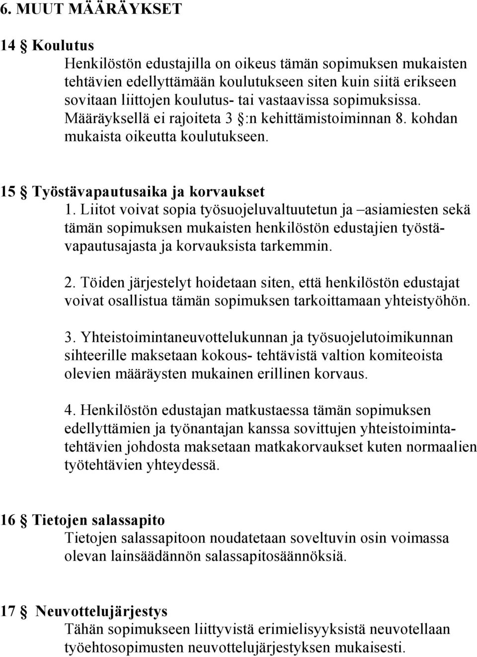 Liitot voivat sopia työsuojeluvaltuutetun ja asiamiesten sekä tämän sopimuksen mukaisten henkilöstön edustajien työstävapautusajasta ja korvauksista tarkemmin. 2.