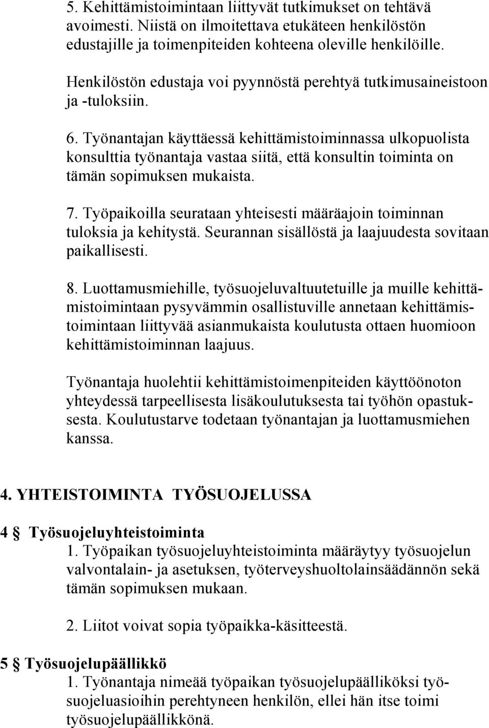 Työnantajan käyttäessä kehittämistoiminnassa ulkopuolista konsulttia työnantaja vastaa siitä, että konsultin toiminta on tämän sopimuksen mukaista. 7.