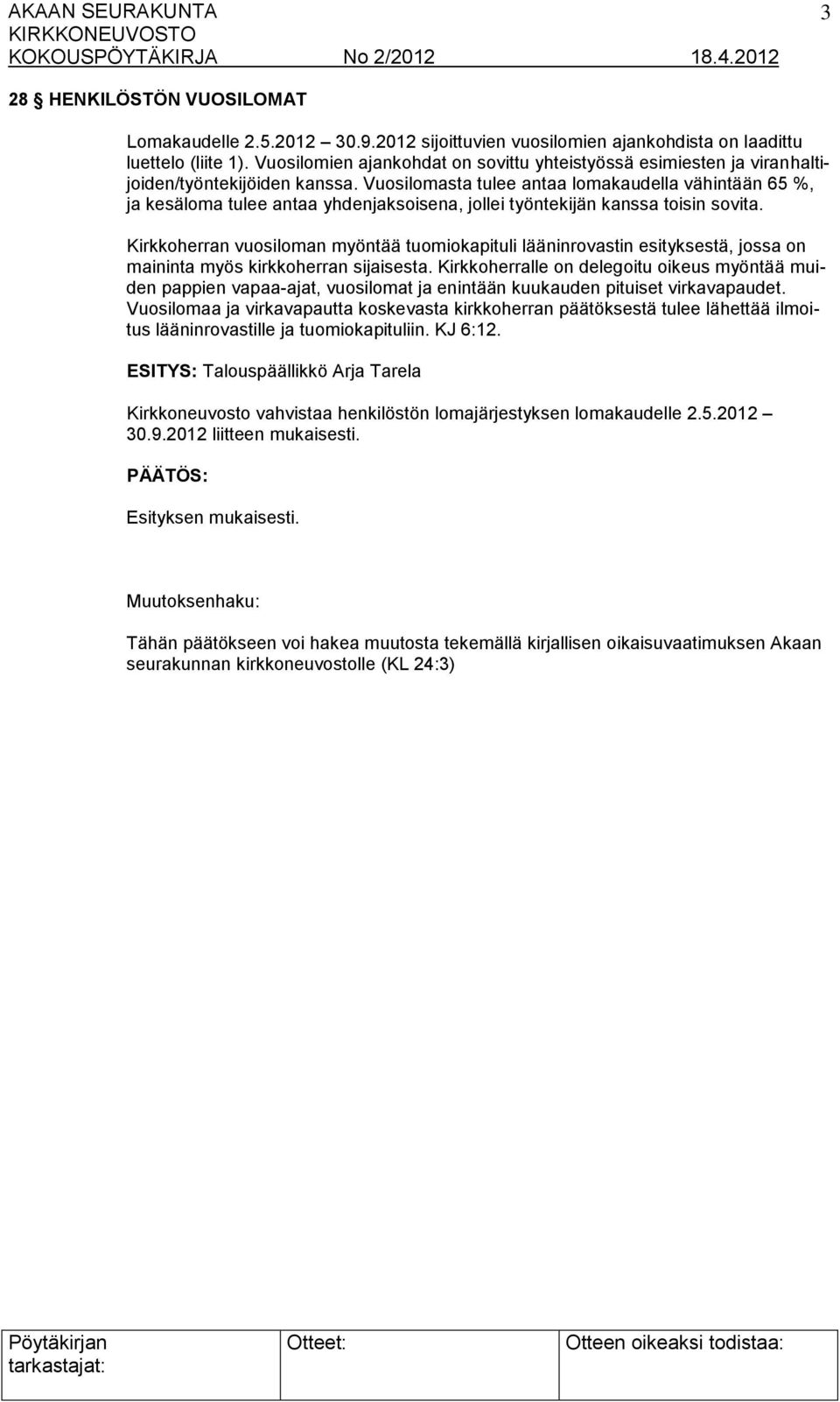 Vuosilomasta tulee antaa lomakaudella vähintään 65 %, ja kesäloma tulee antaa yhdenjaksoisena, jollei työntekijän kanssa toisin sovita.