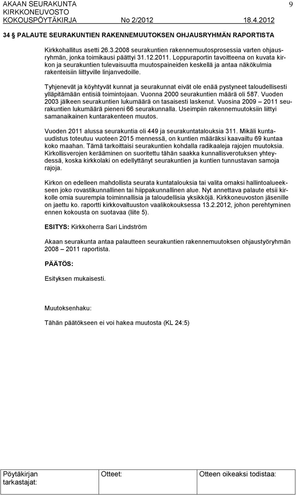 Tyhjenevät ja köyhtyvät kunnat ja seurakunnat eivät ole enää pystyneet taloudellisesti ylläpitämään entisiä toimintojaan. Vuonna 2000 seurakuntien määrä oli 587.