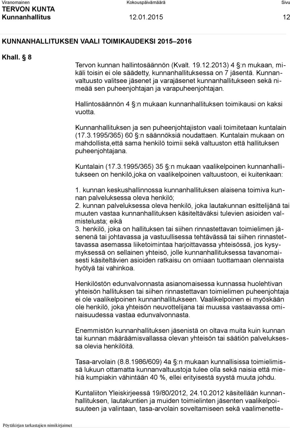 Kunnanhallituksen ja sen puheenjohtajiston vaali toimitetaan kuntalain (17.3.1995/365) 60 :n säännöksiä noudattaen.