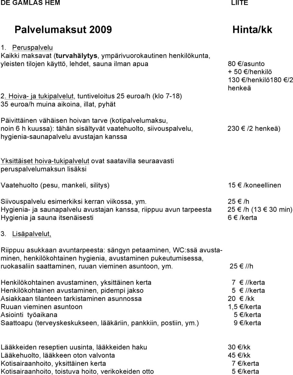 vaatehuolto, siivouspalvelu, hygienia-saunapalvelu avustajan kanssa Hinta/kk 80 /asunto + 50 /henkilö 130 /henkilö180 /2 henkeä 230 /2 henkeä) Yksittäiset hoiva-tukipalvelut ovat saatavilla