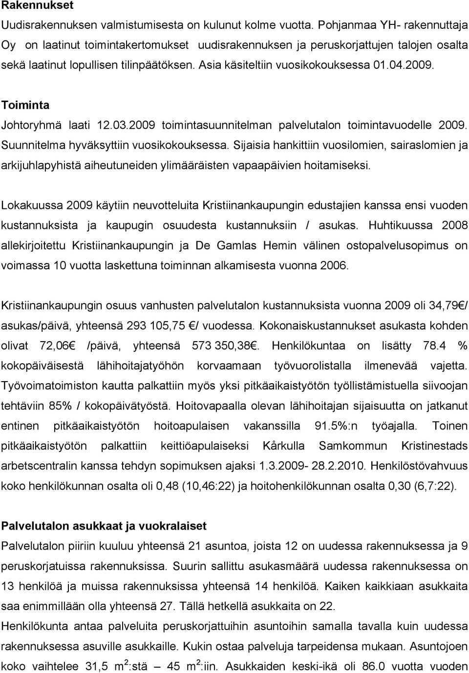 Toiminta Johtoryhmä laati 12.03.2009 toimintasuunnitelman palvelutalon toimintavuodelle 2009. Suunnitelma hyväksyttiin vuosikokouksessa.