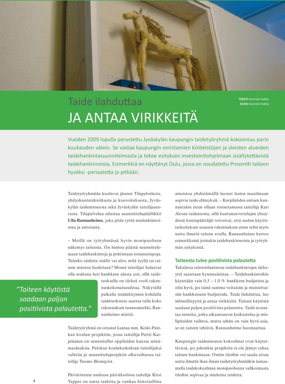 Esimerkkiä on näyttänyt Oulu, jossa on noudatettu Prosentti taiteen hyväksi -periaatetta jo pitkään.