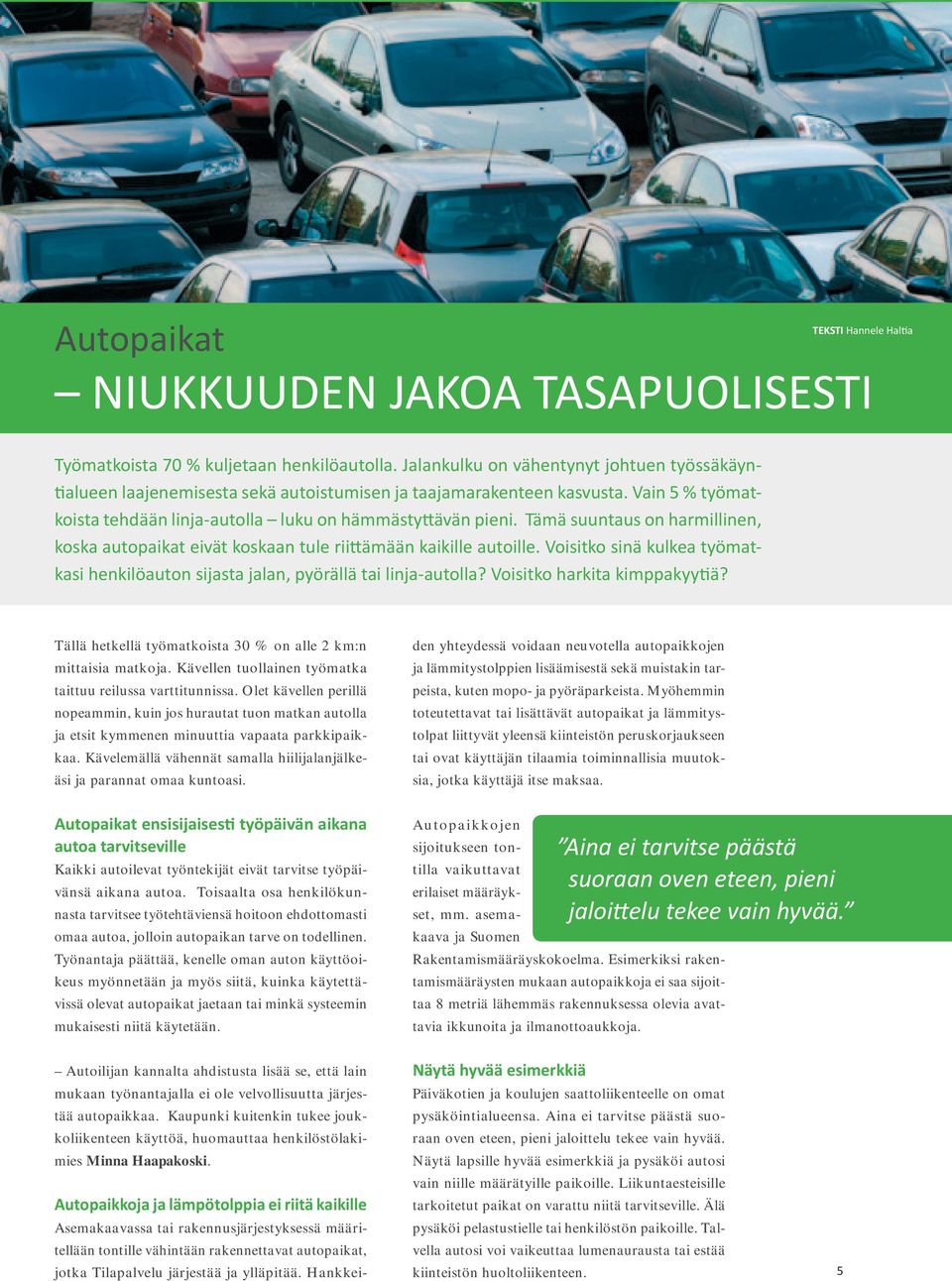 Tämä suuntaus on harmillinen, koska autopaikat eivät koskaan tule riittämään kaikille autoille. Voisitko sinä kulkea työmatkasi henkilöauton sijasta jalan, pyörällä tai linja-autolla?