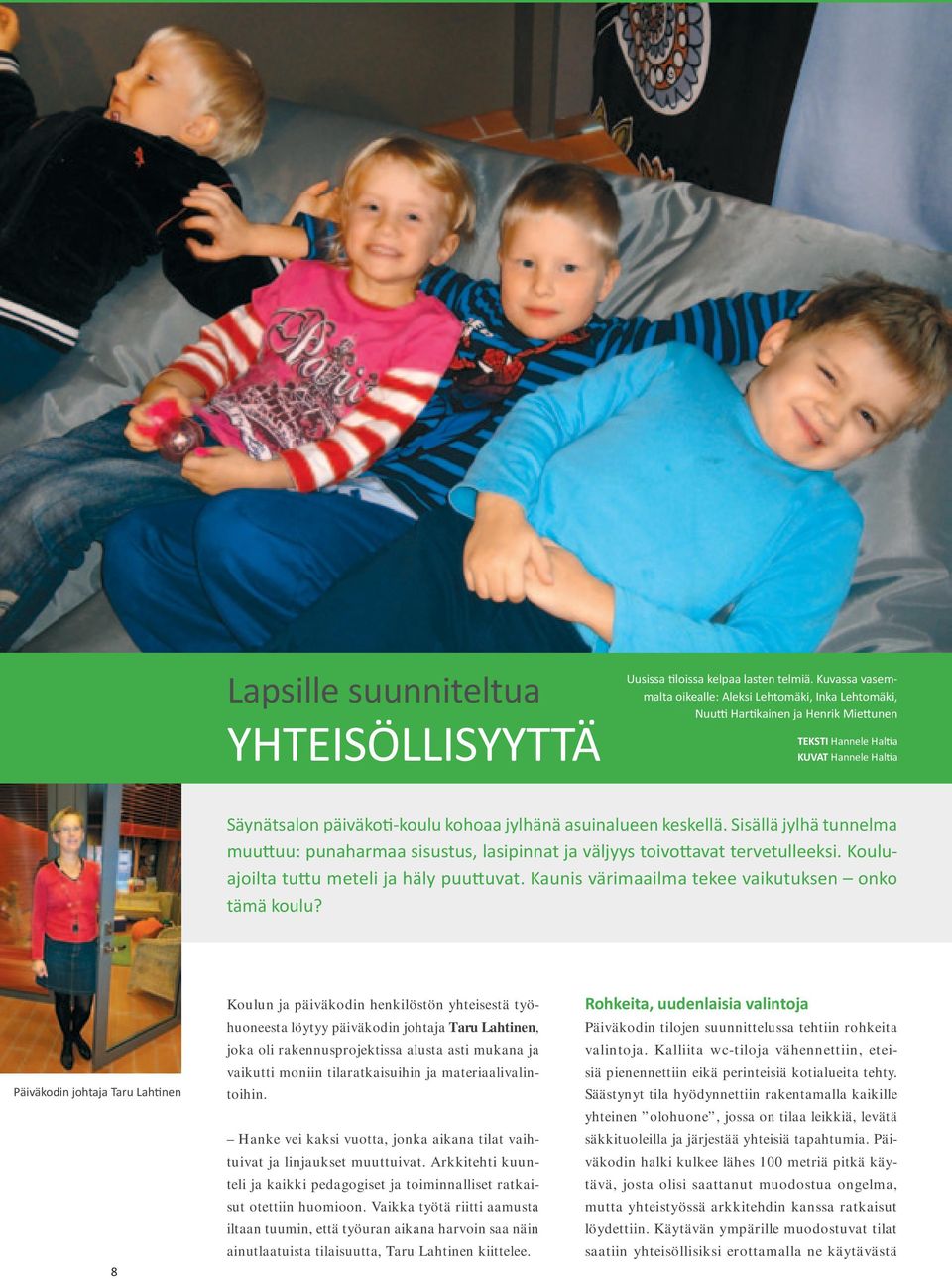 keskellä. Sisällä jylhä tunnelma muuttuu: punaharmaa sisustus, lasipinnat ja väljyys toivottavat tervetulleeksi. Kouluajoilta tuttu meteli ja häly puuttuvat.