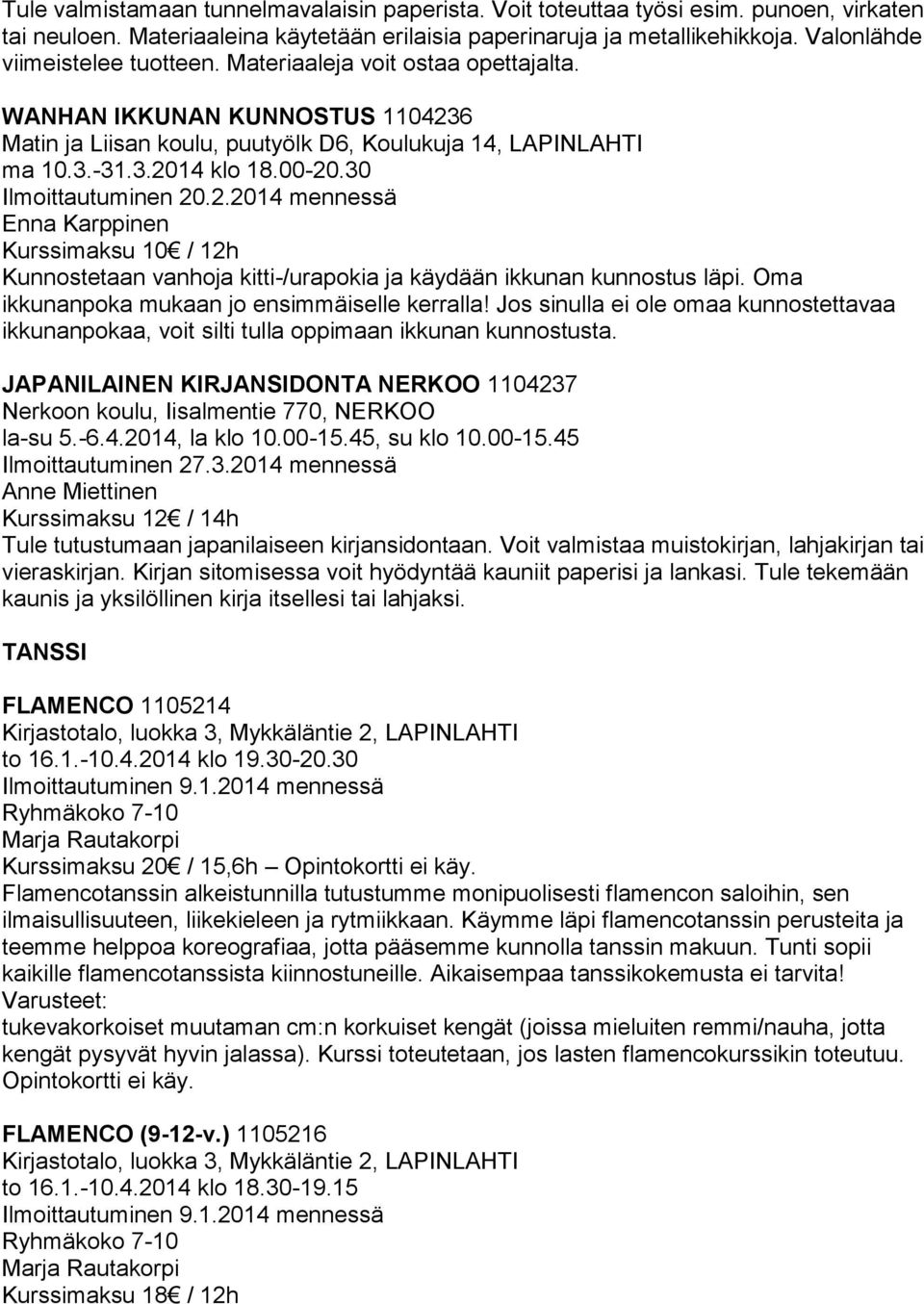 30 Ilmoittautuminen 20.2.2014 mennessä Enna Karppinen Kurssimaksu 10 / 12h Kunnostetaan vanhoja kitti-/urapokia ja käydään ikkunan kunnostus läpi. Oma ikkunanpoka mukaan jo ensimmäiselle kerralla!