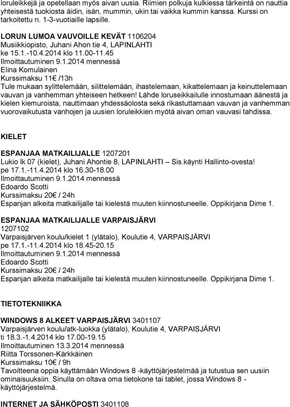 45 Elina Komulainen Kurssimaksu 11 /13h Tule mukaan sylittelemään, silittelemään, ihastelemaan, kikattelemaan ja keinuttelemaan vauvan ja vanhemman yhteiseen hetkeen!