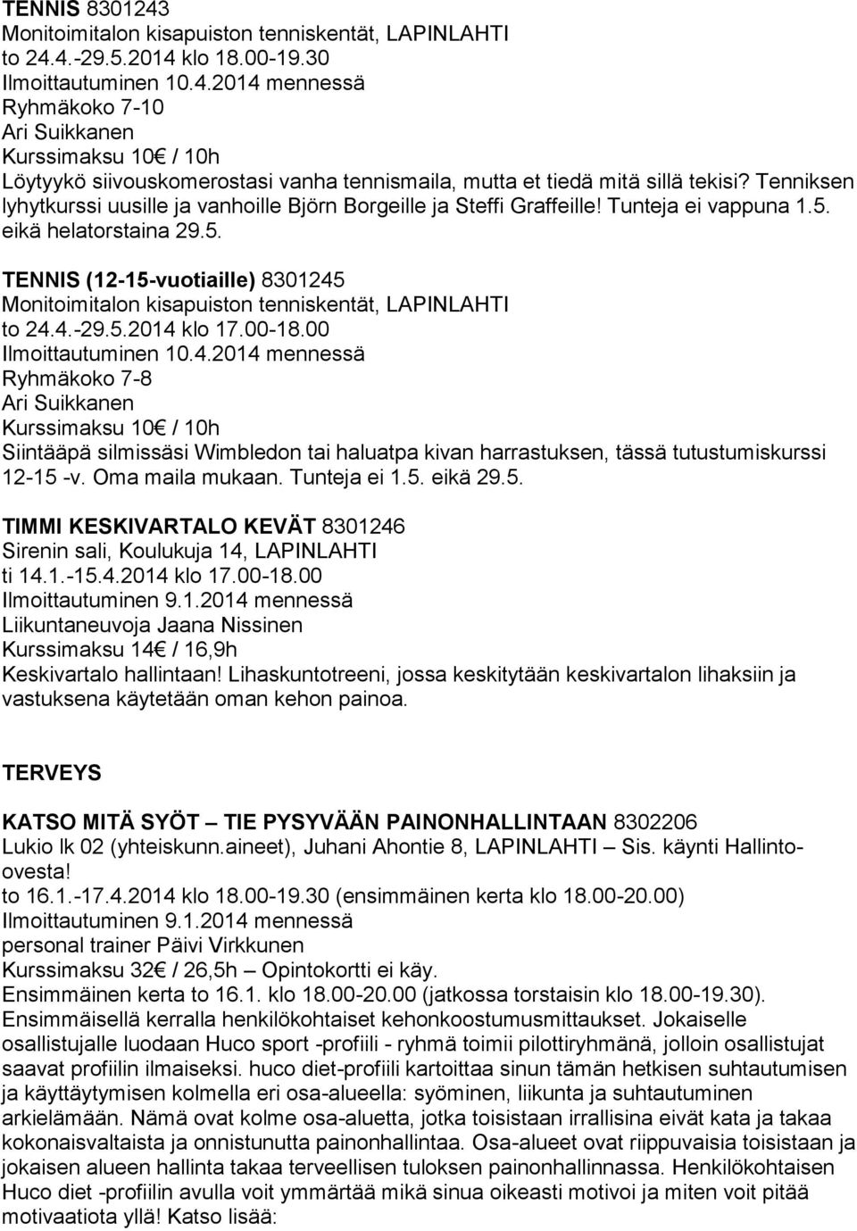 4.-29.5.2014 klo 17.00-18.00 Ilmoittautuminen 10.4.2014 mennessä Ryhmäkoko 7-8 Ari Suikkanen Kurssimaksu 10 / 10h Siintääpä silmissäsi Wimbledon tai haluatpa kivan harrastuksen, tässä tutustumiskurssi 12-15 -v.