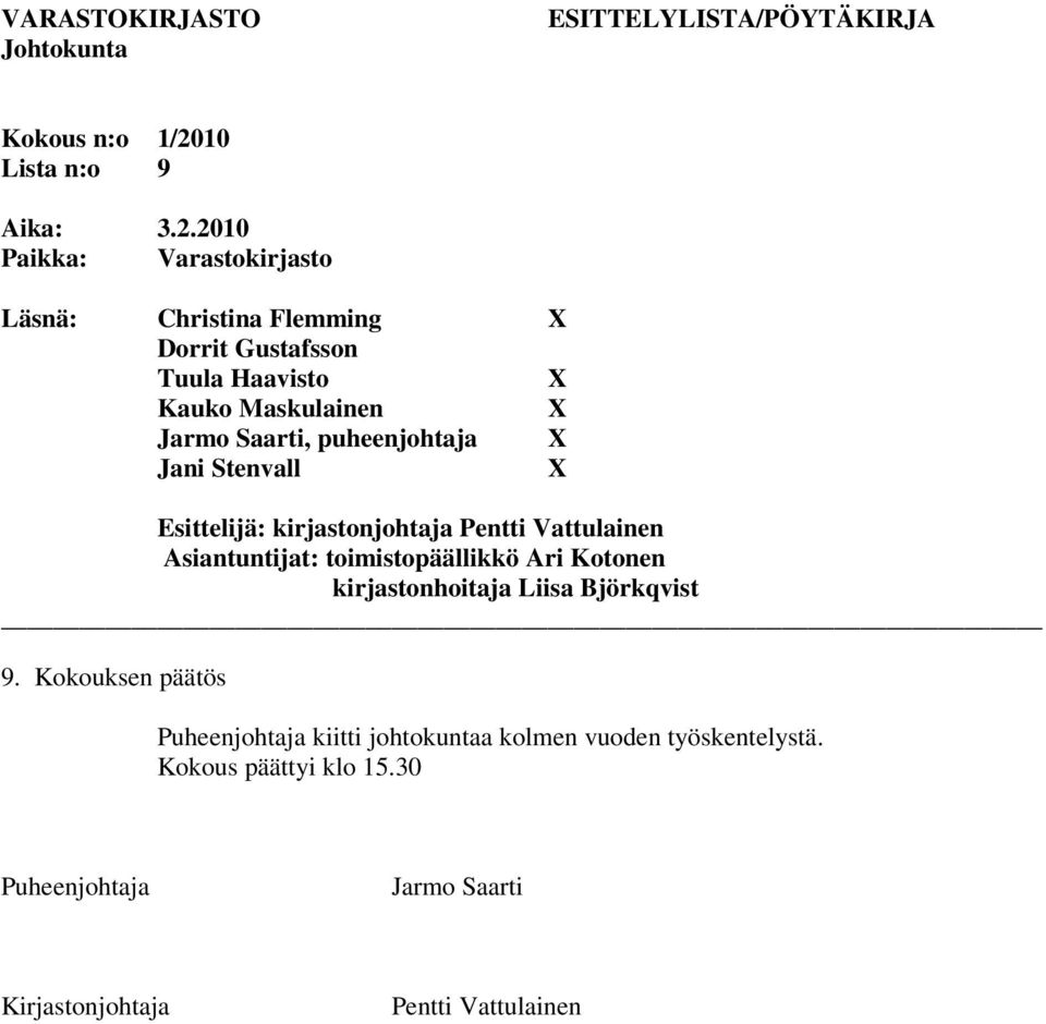 2010 Paikka: Varastokirjasto Läsnä: Christina Flemming Dorrit Gustafsson Tuula Haavisto Kauko Maskulainen Jarmo Saarti, puheenjohtaja