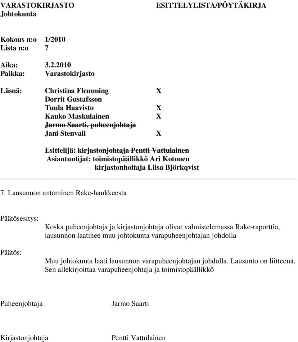 2010 Paikka: Varastokirjasto Läsnä: Christina Flemming Dorrit Gustafsson Tuula Haavisto Kauko Maskulainen Jarmo Saarti, puheenjohtaja Jani Stenvall Esittelijä: kirjastonjohtaja Pentti