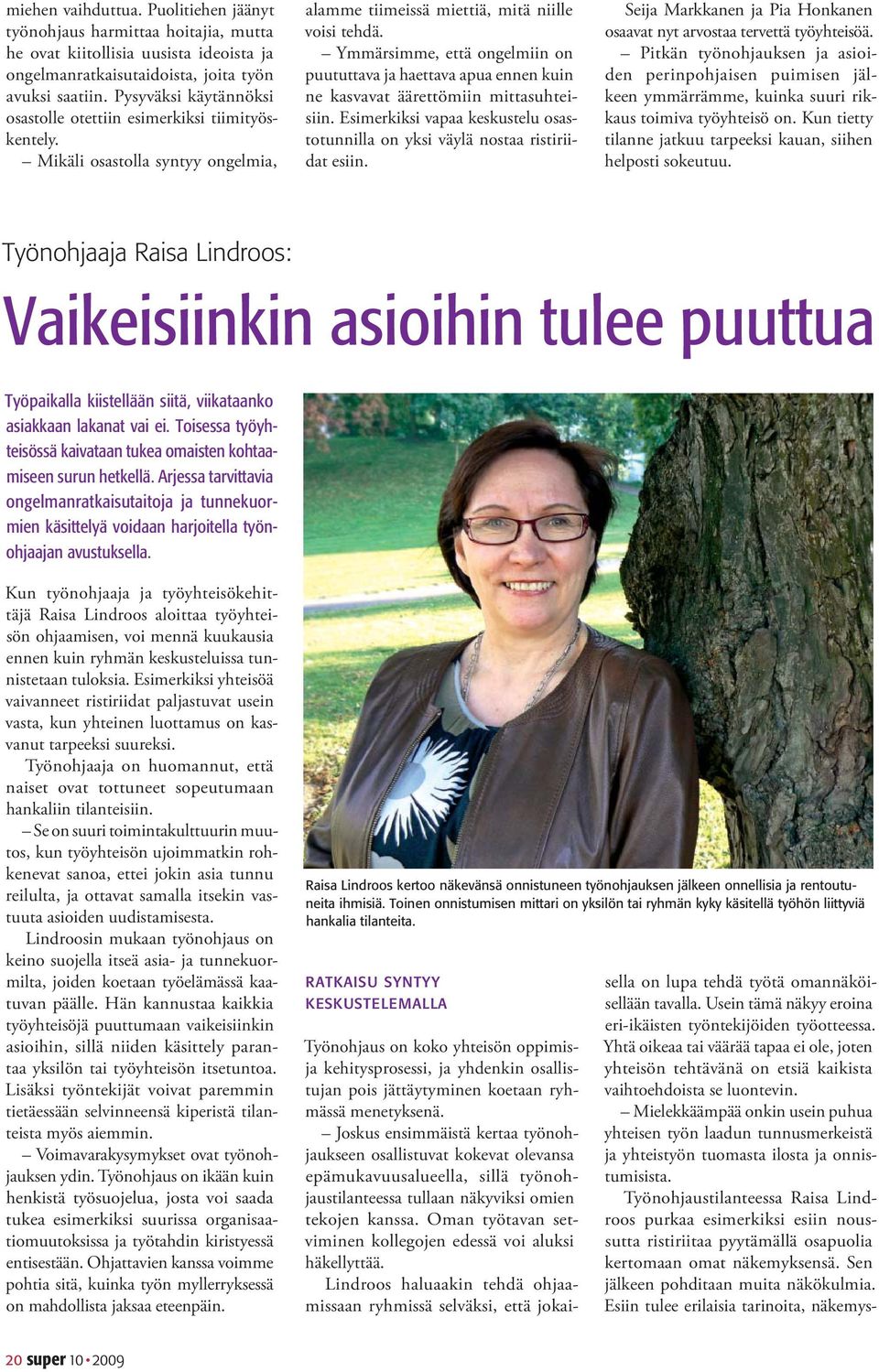 Ymmärsimme, että ongelmiin on puututtava ja haettava apua ennen kuin ne kasvavat äärettömiin mittasuhteisiin. Esimerkiksi vapaa keskustelu osastotunnilla on yksi väylä nostaa ristiriidat esiin.