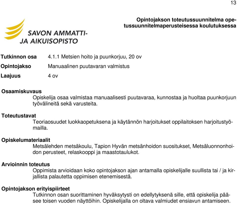 Metsälehden metsäkoulu, Tapion Hyvän metsänhoidon suositukset, Metsäluonnonhoidon perusteet, relaskooppi ja maastotaulukot.