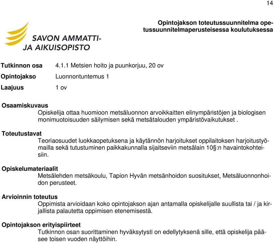 Teoriaosuudet luokkaopetuksena ja käytännön harjoitukset oppilaitoksen harjoitustyömailla sekä tutustuminen paikkakunnalla sijaitseviin metsälain 10 :n havaintokohteisiin.