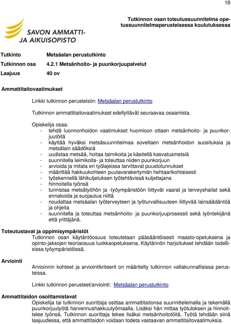 Opiskelija osaa: - tehdä luonnonhoidon vaatimukset huomioon ottaen metsänhoito- ja puunkorjuutöitä - käyttää hyväksi metsäsuunnitelmaa soveltaen metsänhoidon suosituksia ja metsälain säädöksiä -