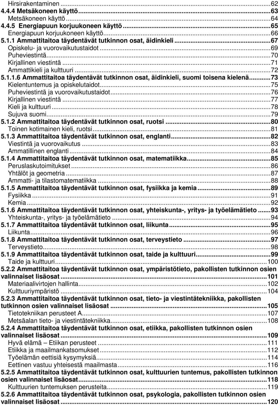 .. 73 Kielentuntemus ja opiskelutaidot... 75 Puheviestintä ja vuorovaikutustaidot... 76 Kirjallinen viestintä... 77 Kieli ja kulttuuri... 78 Sujuva suomi... 79 5.1.