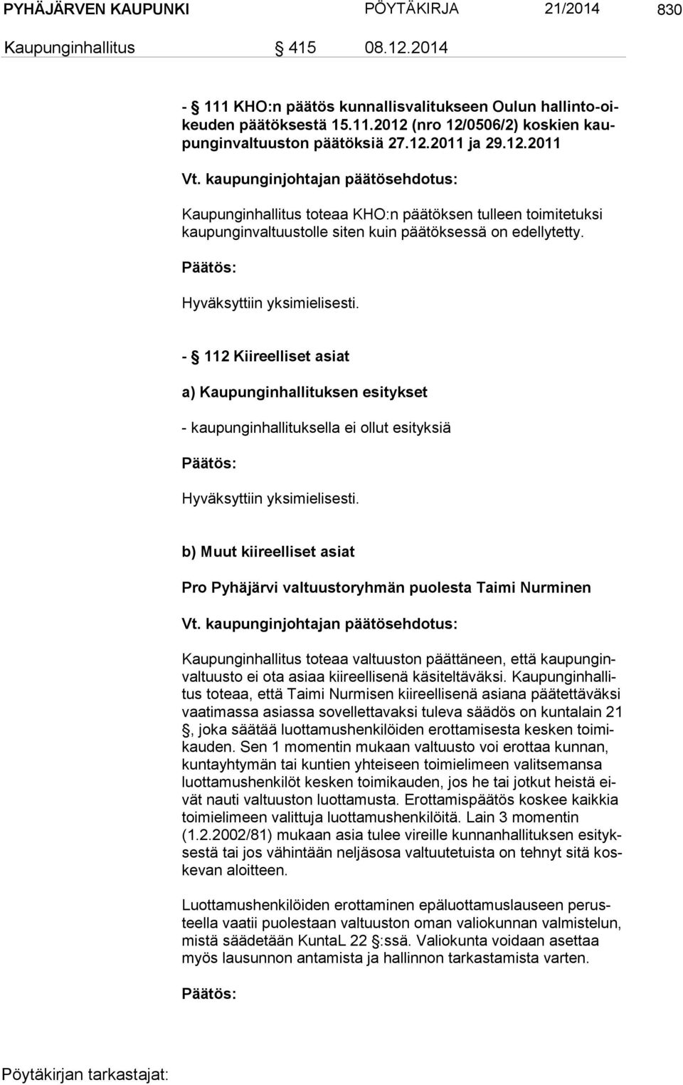 - 112 Kiireelliset asiat a) Kaupunginhallituksen esitykset - kaupunginhallituksella ei ollut esityksiä b) Muut kiireelliset asiat Pro Pyhäjärvi valtuustoryhmän puolesta Taimi Nurminen