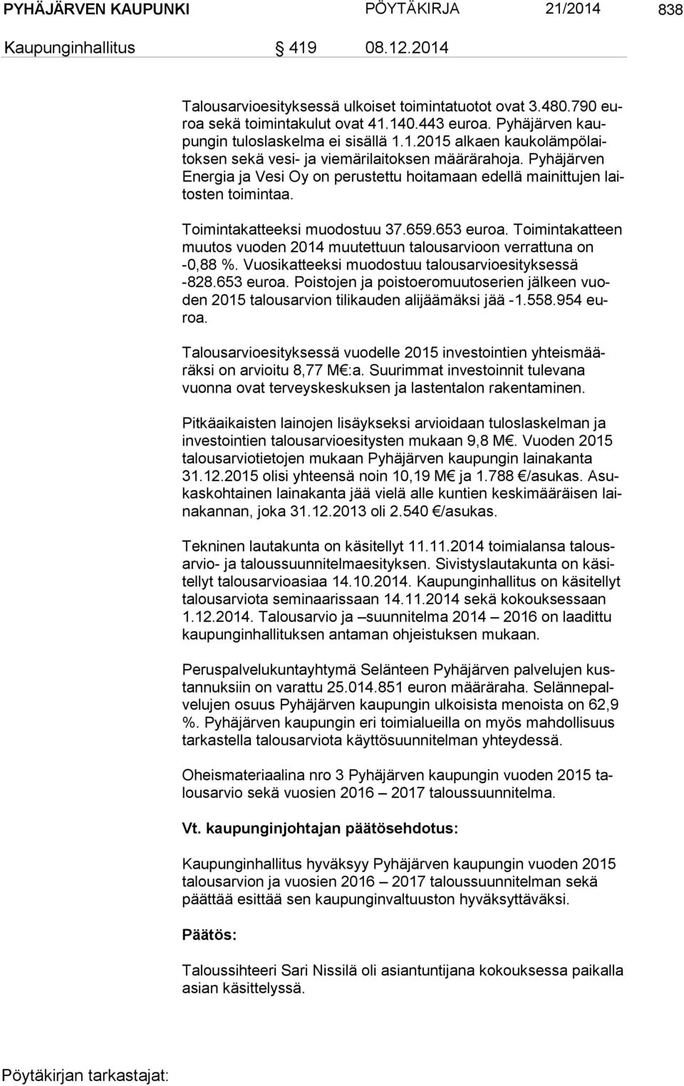Pyhäjärven Ener gia ja Vesi Oy on perustettu hoitamaan edellä mainittujen laitos ten toimintaa. Toimintakatteeksi muodostuu 37.659.653 euroa.