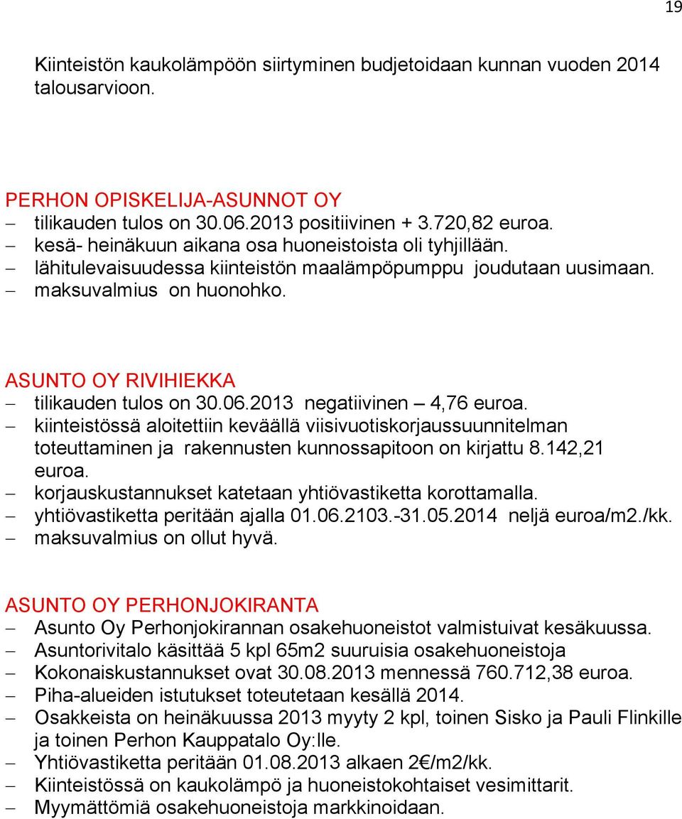 2013 negatiivinen 4,76 euroa. kiinteistössä aloitettiin keväällä viisivuotiskorjaussuunnitelman toteuttaminen ja rakennusten kunnossapitoon on kirjattu 8.142,21 euroa.