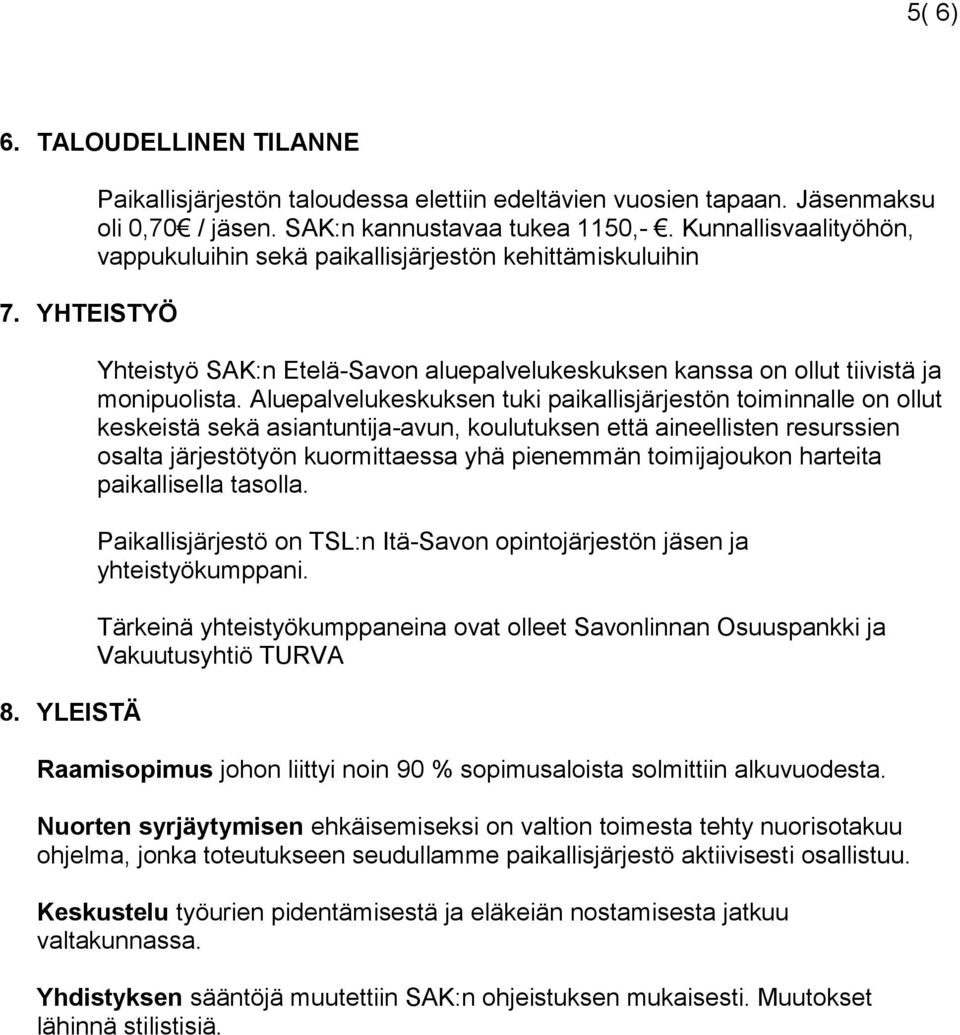 Aluepalvelukeskuksen tuki paikallisjärjestön toiminnalle on ollut keskeistä sekä asiantuntija-avun, koulutuksen että aineellisten resurssien osalta järjestötyön kuormittaessa yhä pienemmän