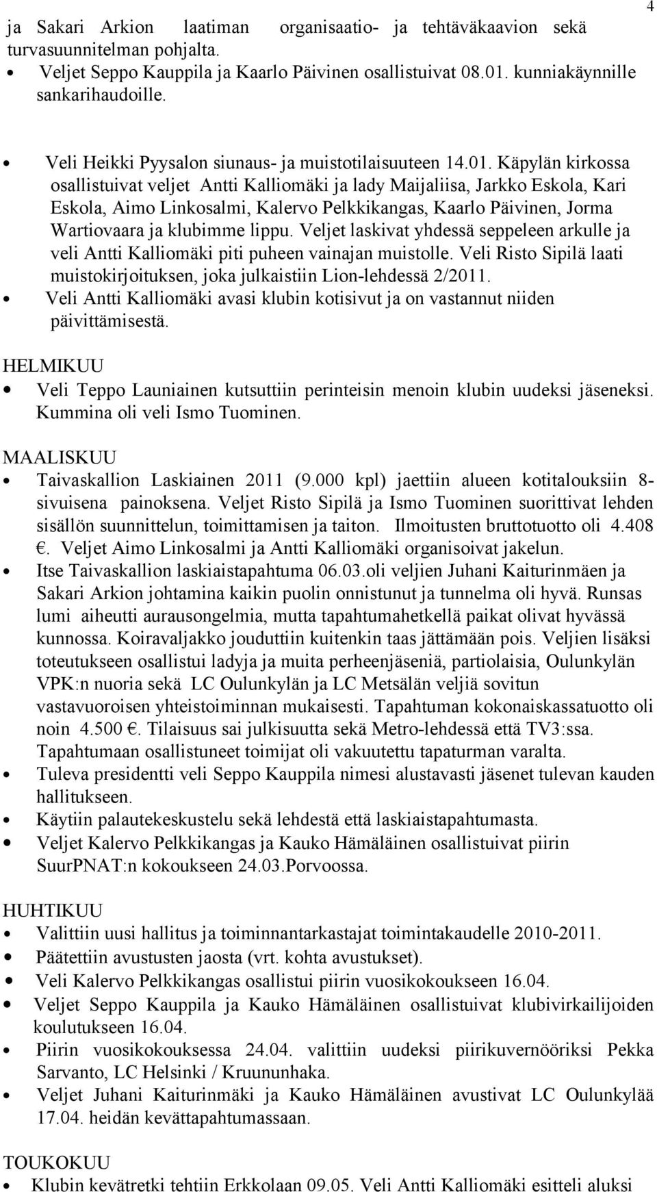 Käpylän kirkossa osallistuivat veljet Antti Kalliomäki ja lady Maijaliisa, Jarkko Eskola, Kari Eskola, Aimo Linkosalmi, Kalervo Pelkkikangas, Kaarlo Päivinen, Jorma Wartiovaara ja klubimme lippu.