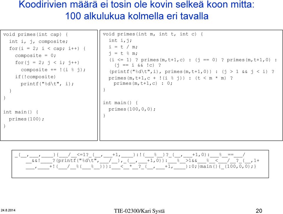 primes(m,t+1,c) : (j == 0)? primes(m,t+1,0) : (j == i &&!c)? (printf("%d\t",i), primes(m,t+1,0)) : (j > 1 && j < i)? primes(m,t+1,c +!(i % j)) : (t < m * m)?