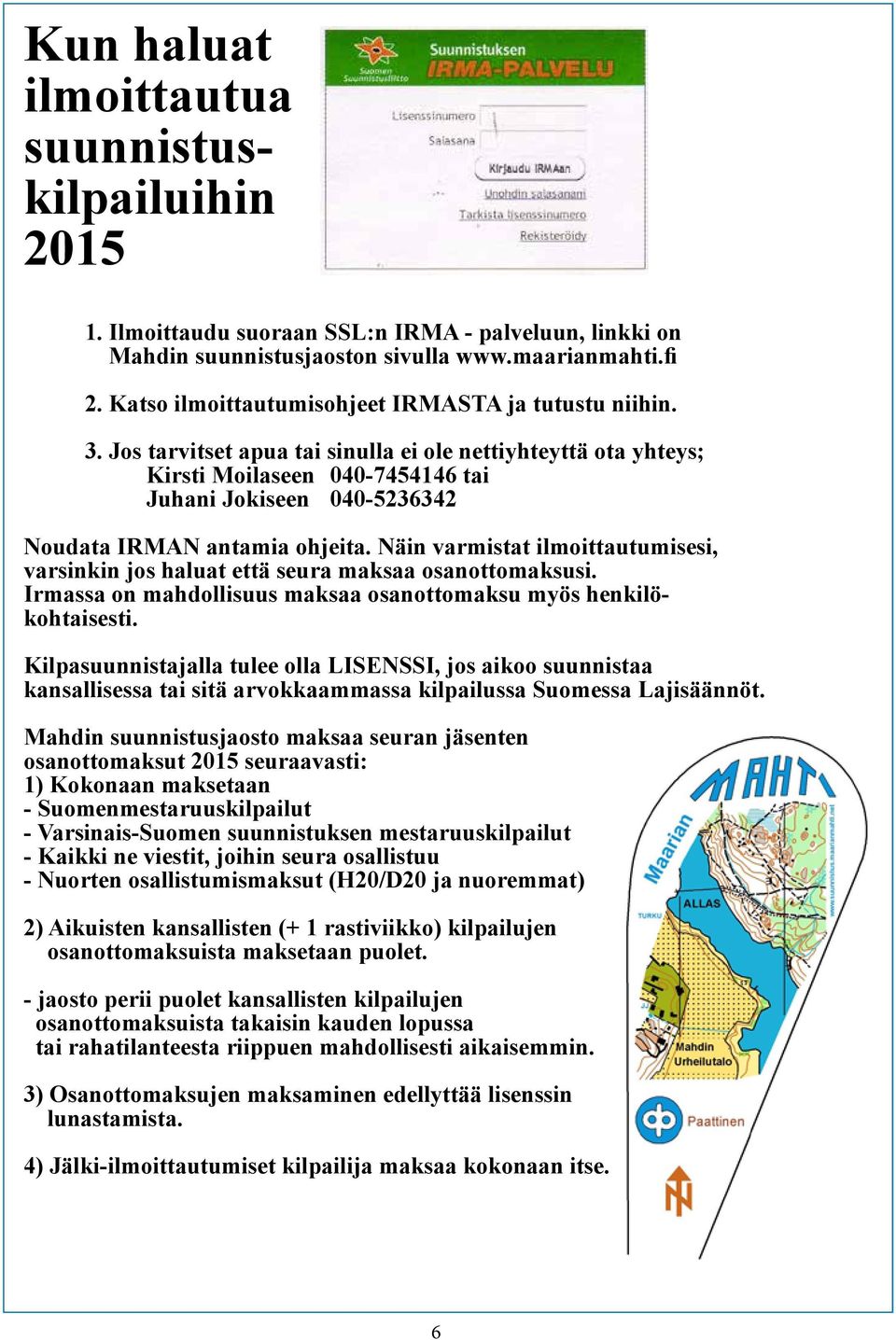 Jos tarvitset apua tai sinulla ei ole nettiyhteyttä ota yhteys; Kirsti Moilaseen 040-7454146 tai Juhani Jokiseen 040-5236342 Noudata IRMAN antamia ohjeita.