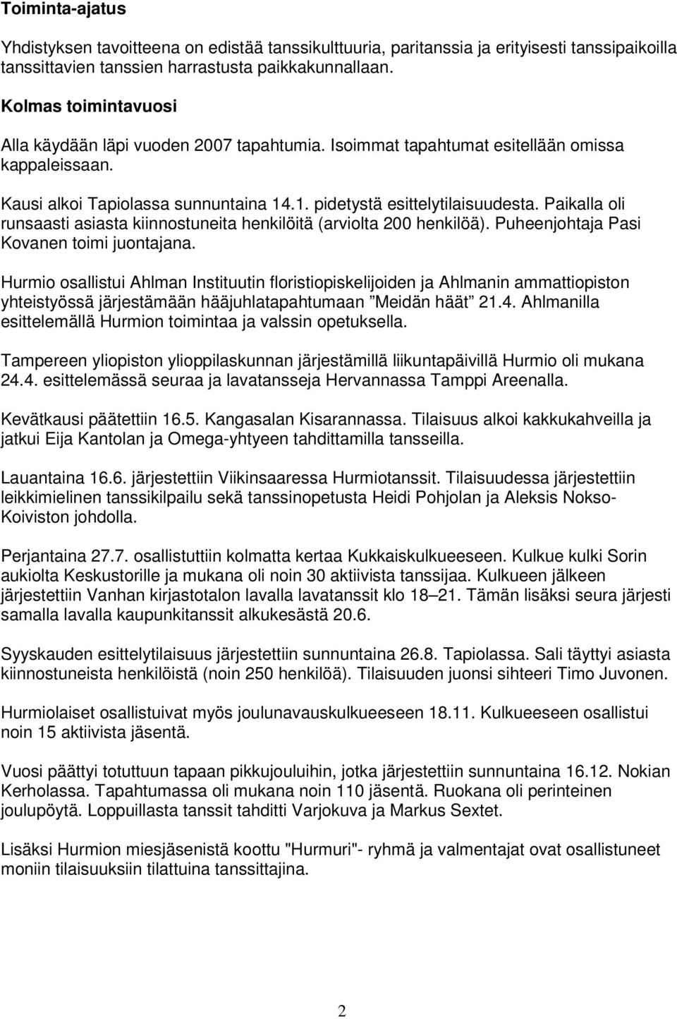 Paikalla oli runsaasti asiasta kiinnostuneita henkilöitä (arviolta 200 henkilöä). Puheenjohtaja Pasi Kovanen toimi juontajana.